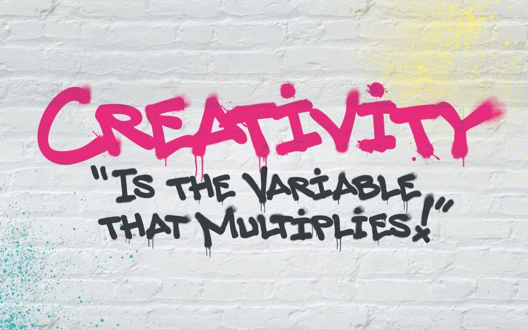 “Creativity is the variable that multiplies”