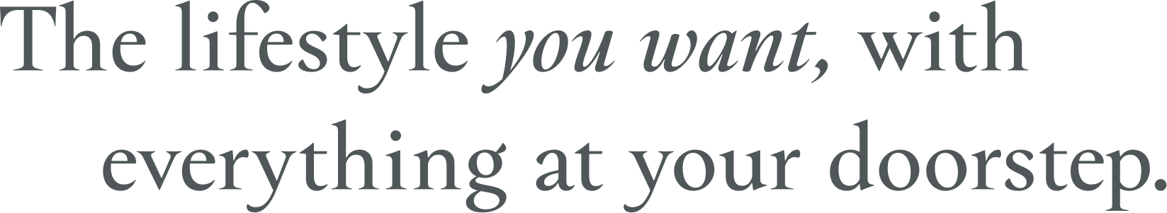 The lifestyle you want, with everything at your doorstep — olive estate lifestyle village tagline.